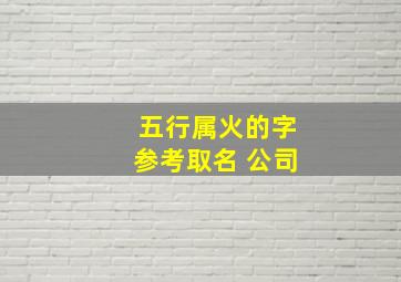 五行属火的字参考取名 公司